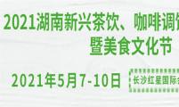 2021湖南新兴茶饮、咖啡调饮产业展览会暨美食文化节